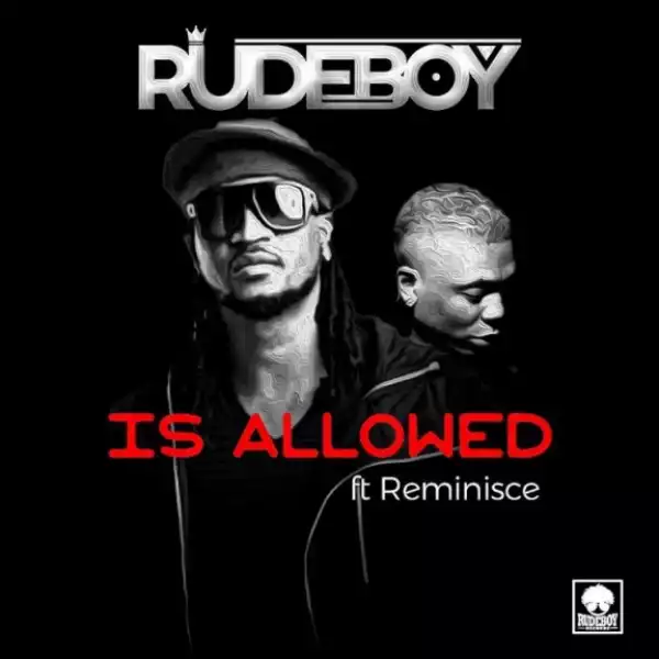 Rudeboy - “Is Allowed” ft. Reminisce